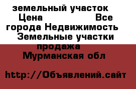 земельный участок  › Цена ­ 1 300 000 - Все города Недвижимость » Земельные участки продажа   . Мурманская обл.